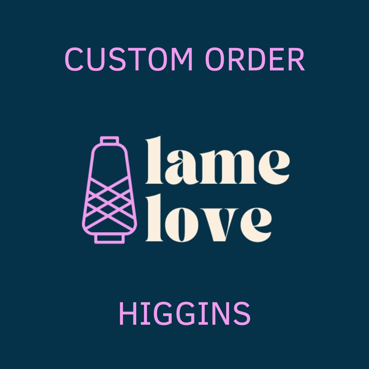CUSTOM ORDER - HIGGINS